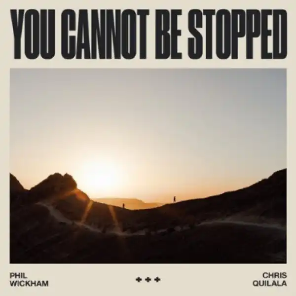 Phil Wickham - You Cannot Be Stopped Ft. Chris Quilala
